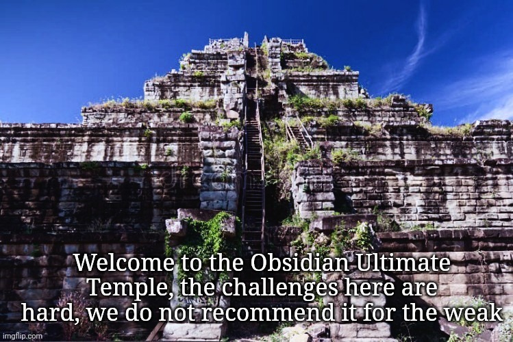 Obsidian Ultimate Temple | In comments | Welcome to the Obsidian Ultimate Temple, the challenges here are hard, we do not recommend it for the weak | made w/ Imgflip meme maker