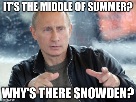 Putin ponders the snow. | IT'S THE MIDDLE OF SUMMER? WHY'S THERE SNOWDEN? | image tagged in pun putin snowden why summer | made w/ Imgflip meme maker