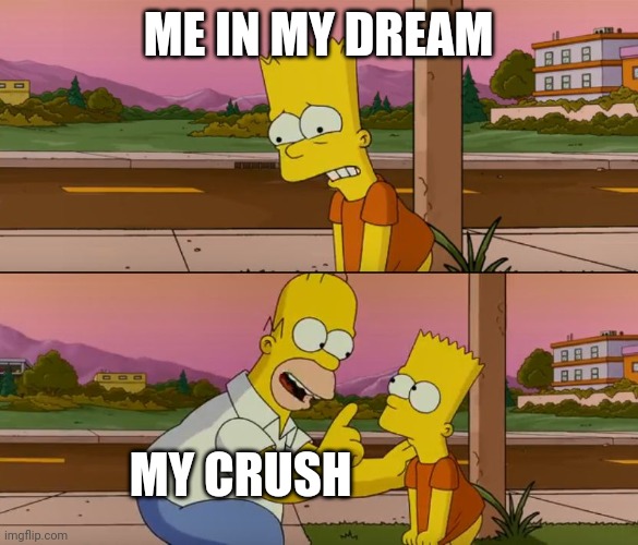 Simpsons so far | ME IN MY DREAM; MY CRUSH | image tagged in simpsons so far | made w/ Imgflip meme maker