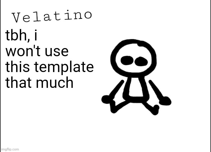 Velatino Template | tbh, i won't use this template that much | image tagged in velatino template | made w/ Imgflip meme maker