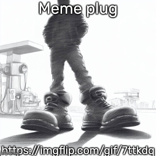 Big shoes | Meme plug; https://imgflip.com/gif/7ttkdq | image tagged in big shoes | made w/ Imgflip meme maker