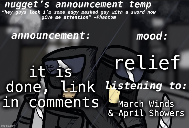 FINALLY | it is done, link in comments; relief; March Winds & April Showers | image tagged in nugget s announcement template | made w/ Imgflip meme maker