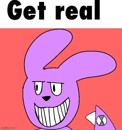 Get real | image tagged in get real | made w/ Imgflip meme maker