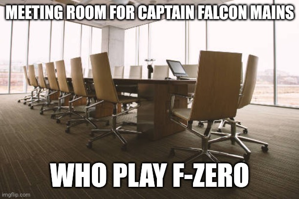 A meme for every character every day #12 | MEETING ROOM FOR CAPTAIN FALCON MAINS; WHO PLAY F-ZERO | image tagged in empty meeting room,super smash bros,captain falcon,f-zero,memes | made w/ Imgflip meme maker