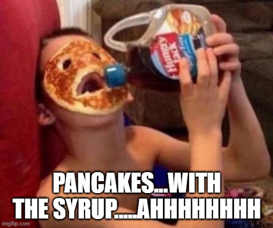 That's a Hungry Jack | PANCAKES...WITH THE SYRUP.....AHHHHHHHH | image tagged in unsee juice | made w/ Imgflip meme maker