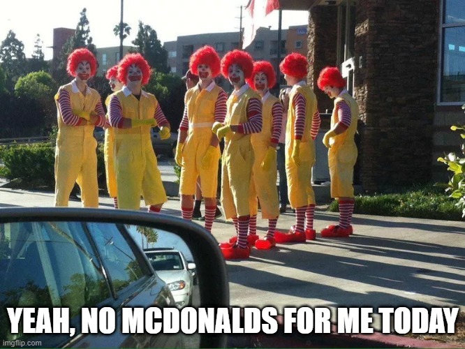 Ronalds | YEAH, NO MCDONALDS FOR ME TODAY | image tagged in unsee juice | made w/ Imgflip meme maker