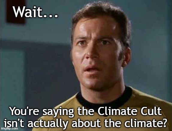 Wait... You're saying the Climate Cult isn't actually about the climate? | made w/ Imgflip meme maker