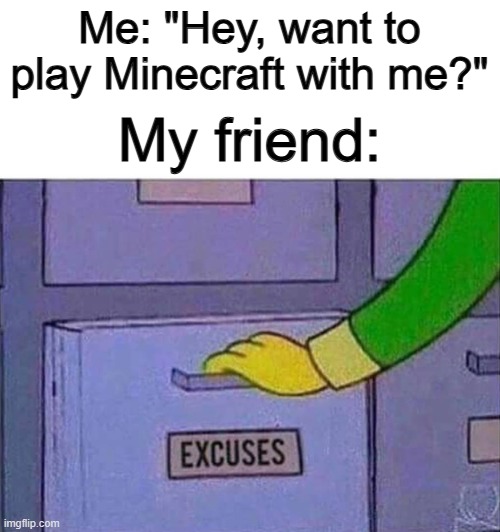 This is what my friends think I do -_- | Me: "Hey, want to play Minecraft with me?"; My friend: | image tagged in maxine waters | made w/ Imgflip meme maker