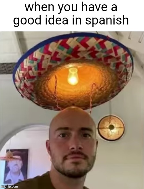 Meme #2,878 | when you have a good idea in spanish | image tagged in memes,repost,spanish,ideas,funny,school | made w/ Imgflip meme maker