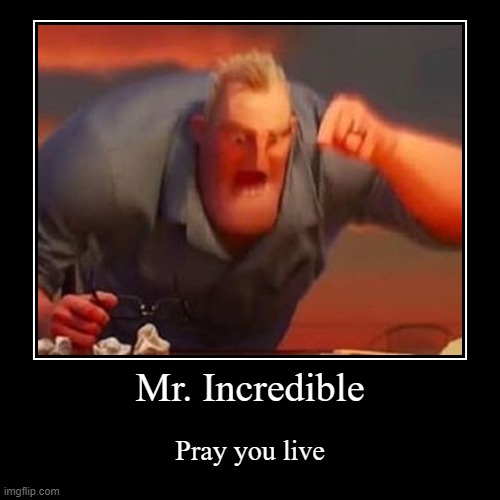 You'll see me on the other side | Mr. Incredible | Pray you live | image tagged in funny,demotivationals | made w/ Imgflip demotivational maker