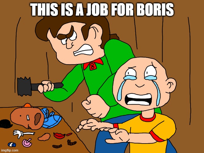 Goanimate Boris Smash Caillou’s Mr. Potato Head | THIS IS A JOB FOR BORIS | image tagged in goanimate boris smash caillou s mr potato head | made w/ Imgflip meme maker
