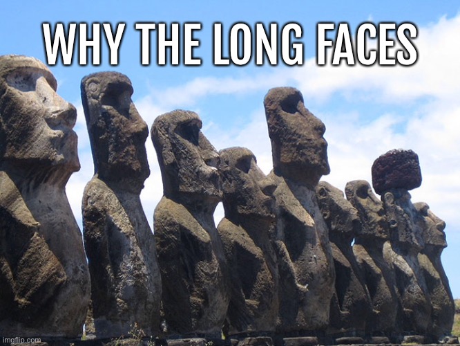 Easter Island | WHY THE LONG FACES | image tagged in faces,statues,easter island,long faces | made w/ Imgflip meme maker