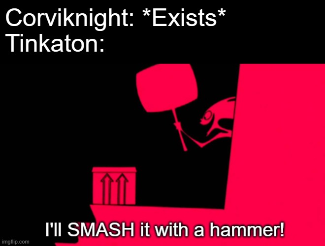 I may have already posted something like this before but whatever. | Corviknight: *Exists*
Tinkaton: | image tagged in i'll smash it with a hammer | made w/ Imgflip meme maker