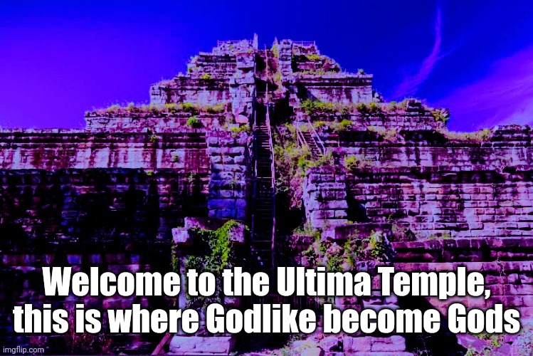 Ultima Temple | In comments | Welcome to the Ultima Temple, this is where Godlike become Gods | made w/ Imgflip meme maker