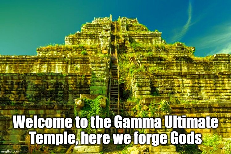 Gamma Temple }{ In comments | Welcome to the Gamma Ultimate Temple, here we forge Gods | made w/ Imgflip meme maker