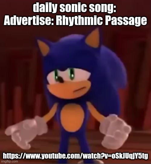 https://www.youtube.com/watch?v=oSkJUqjY5tg | daily sonic song: 
Advertise: Rhythmic Passage; https://www.youtube.com/watch?v=oSkJUqjY5tg | image tagged in sonic sad | made w/ Imgflip meme maker