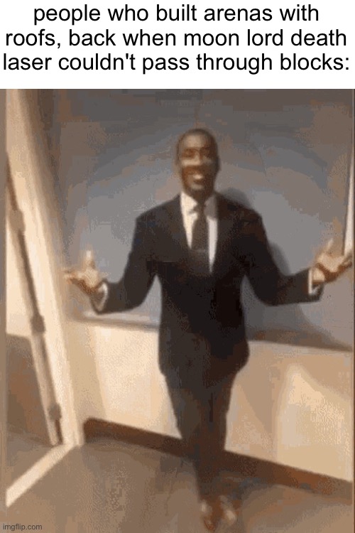 smiling black guy in suit | people who built arenas with roofs, back when moon lord death laser couldn't pass through blocks: | image tagged in smiling black guy in suit | made w/ Imgflip meme maker