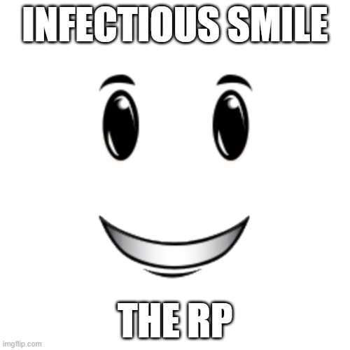 Infectious Smile.mp3 | INFECTIOUS SMILE; THE RP | image tagged in roblox winning smile | made w/ Imgflip meme maker