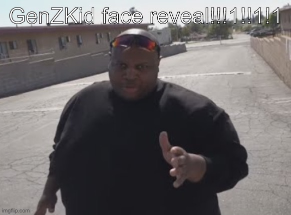 EDP445 | GenZKid face reveal!!!1!!1!1 | image tagged in edp445 | made w/ Imgflip meme maker