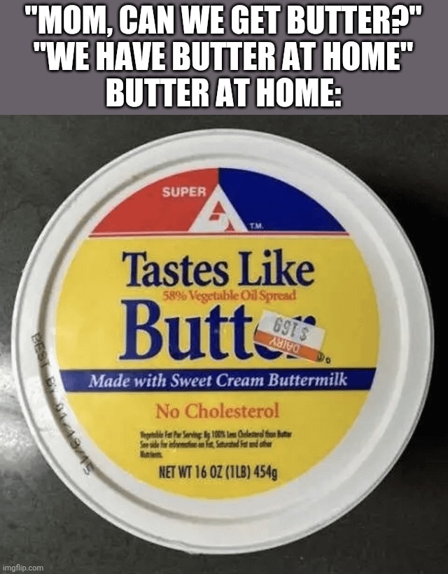 Tastes like butt | "MOM, CAN WE GET BUTTER?"
"WE HAVE BUTTER AT HOME"
BUTTER AT HOME: | image tagged in butt,you had one job | made w/ Imgflip meme maker