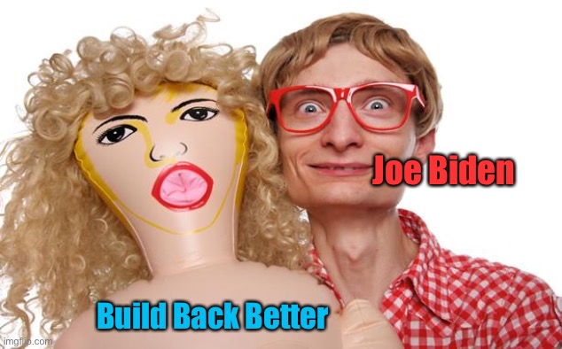 Blow Up Doll Dork | Joe Biden Build Back Better | image tagged in blow up doll dork | made w/ Imgflip meme maker