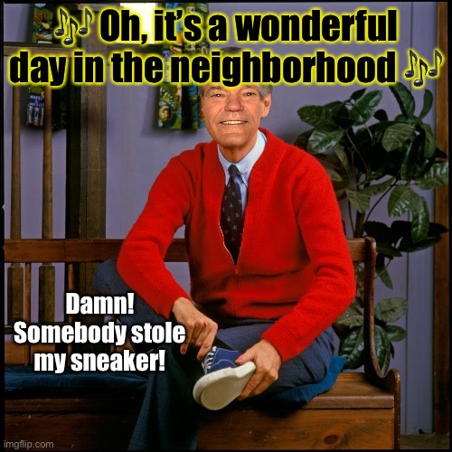 ? Oh, it’s a wonderful day in the neighborhood ? Damn! Somebody stole my sneaker! | made w/ Imgflip meme maker