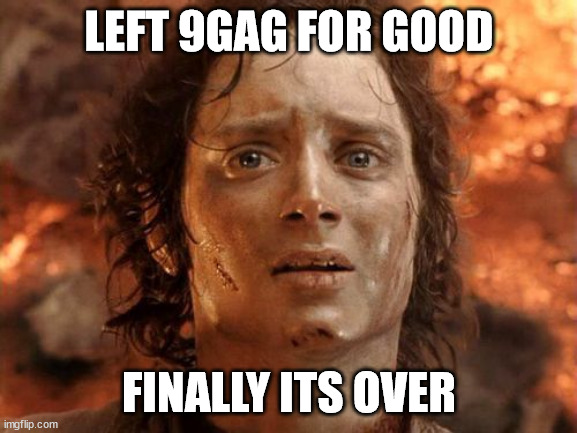 It's Finally Over Meme | LEFT 9GAG FOR GOOD; FINALLY ITS OVER | image tagged in memes,it's finally over | made w/ Imgflip meme maker