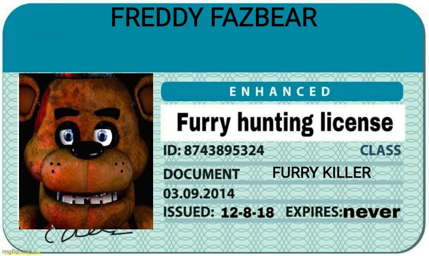 furry hunting license | FREDDY FAZBEAR; FURRY KILLER | image tagged in furry hunting license,fnaf | made w/ Imgflip meme maker