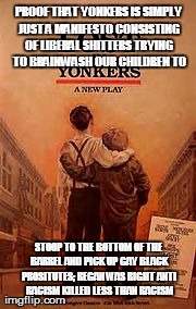 PROOF THAT YONKERS IS SIMPLY JUST A MANIFESTO CONSISTING OF LIBERAL SHITTERS TRYING TO BRAINWASH OUR CHILDREN TO STOOP TO THE BOTTOM OF THE  | image tagged in AdviceAnimals | made w/ Imgflip meme maker