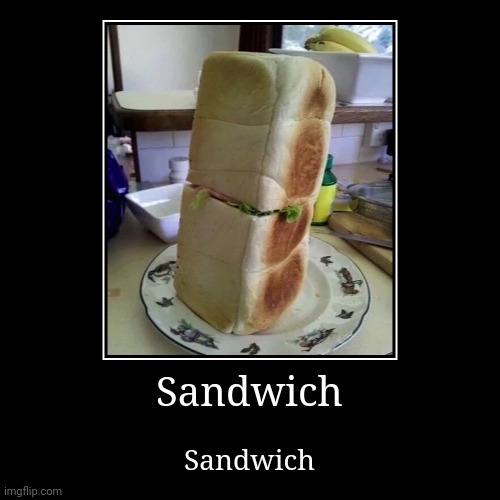 Meme #2,889 | Sandwich | Sandwich | image tagged in demotivationals,memes,bread,sandwich,cursed image,funny | made w/ Imgflip demotivational maker