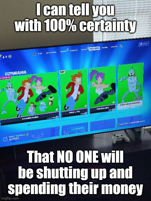 Meme #2,891 | I can tell you with 100% certainty; That NO ONE will be shutting up and spending their money | image tagged in memes,fortnite,skins,philip j fry,i hate it,noooo | made w/ Imgflip meme maker