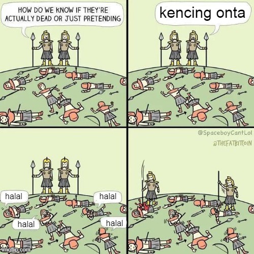 kencing unta | kencing onta; halal; halal; halal; halal | image tagged in how do we know if they're actually dead | made w/ Imgflip meme maker