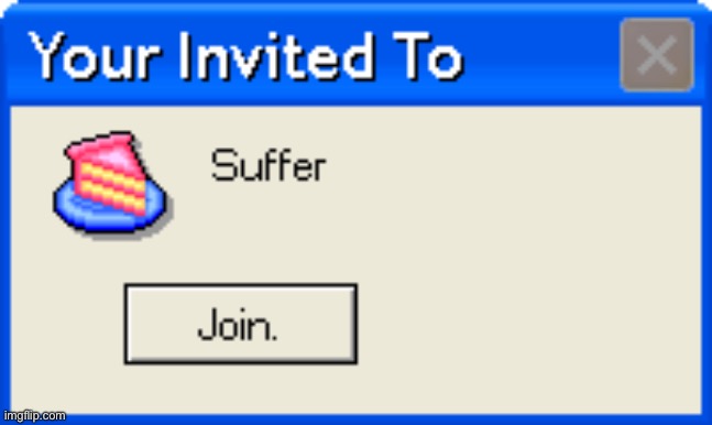 Your Invited To Suffer | image tagged in your invited to suffer | made w/ Imgflip meme maker