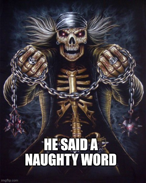 Badass Skeleton | HE SAID A NAUGHTY WORD | image tagged in badass skeleton | made w/ Imgflip meme maker