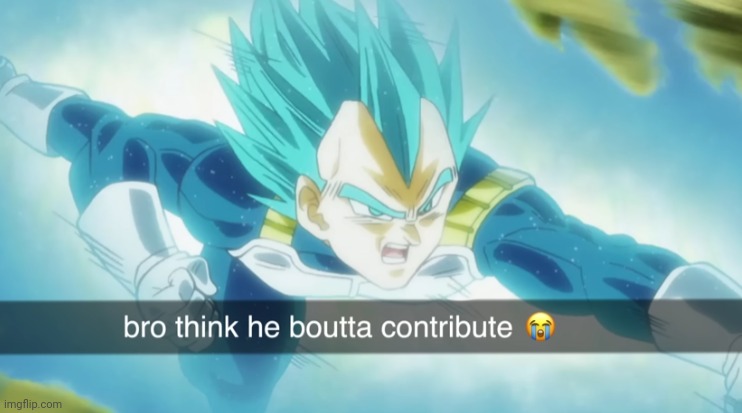 I feel bad for overloading the stream moderator lol | image tagged in buld thinks he boutta contrbute,vegeta,poorman,brojustwantstifight | made w/ Imgflip meme maker