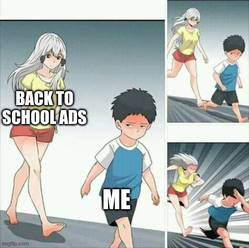 I can't. I'm not ready for this. | BACK TO SCHOOL ADS; ME | image tagged in anime boy running | made w/ Imgflip meme maker