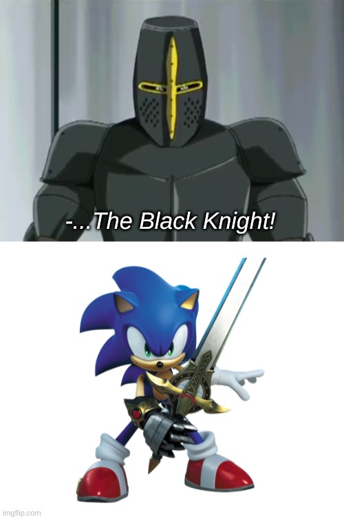 is that a satbk reference | -...The Black Knight! | image tagged in sonic and the black knight | made w/ Imgflip meme maker