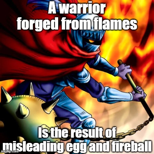 Misleading monster 17 | A warrior forged from flames; Is the result of misleading egg and fireball | image tagged in yugioh | made w/ Imgflip meme maker