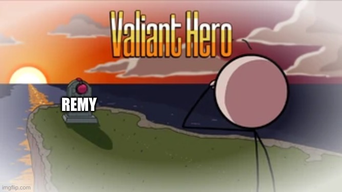 Valiant Hero | REMY | image tagged in valiant hero | made w/ Imgflip meme maker