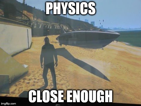 PHYSICS CLOSE ENOUGH | image tagged in gta5 physics | made w/ Imgflip meme maker