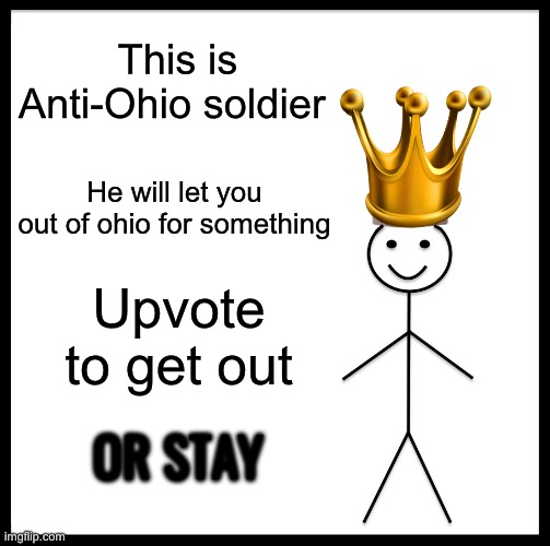 Be Like Bill | This is Anti-Ohio soldier; He will let you out of ohio for something; Upvote to get out; OR STAY | image tagged in memes | made w/ Imgflip meme maker