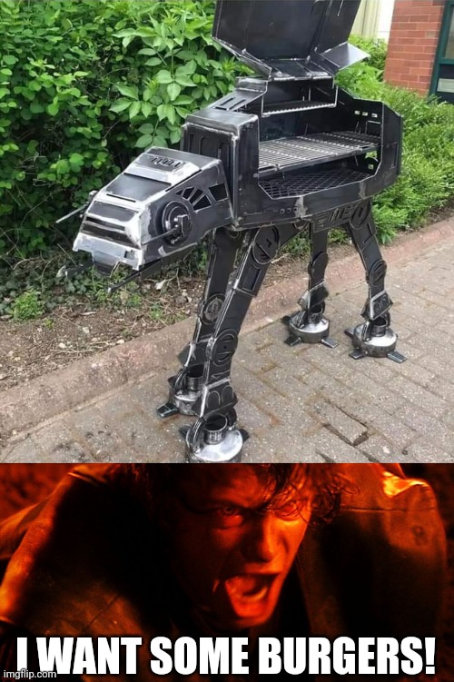 AT-AT GRILL | I WANT SOME BURGERS! | image tagged in anakin i hate you,bbq,grill,star wars | made w/ Imgflip meme maker