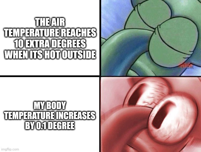 It's hot out. Would be a shame if u get fever | THE AIR TEMPERATURE REACHES 10 EXTRA DEGREES WHEN ITS HOT OUTSIDE; MY BODY TEMPERATURE INCREASES BY 0.1 DEGREE | image tagged in sleeping squidward,fun,relatable,memes,funny | made w/ Imgflip meme maker
