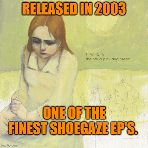 Shoegaze EP | RELEASED IN 2003; ONE OF THE FINEST SHOEGAZE EP'S. | image tagged in sway,shoegaze,dream,psych,music,2000s | made w/ Imgflip meme maker