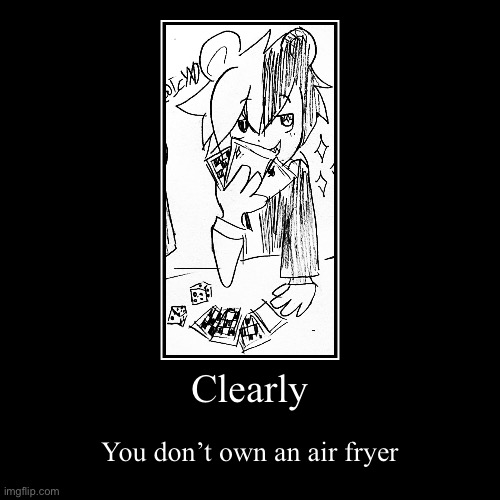 You don’t own one | Clearly | You don’t own an air fryer | image tagged in funny,demotivationals | made w/ Imgflip demotivational maker