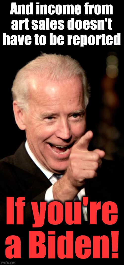 Smilin Biden Meme | And income from art sales doesn't have to be reported If you're a Biden! | image tagged in memes,smilin biden | made w/ Imgflip meme maker