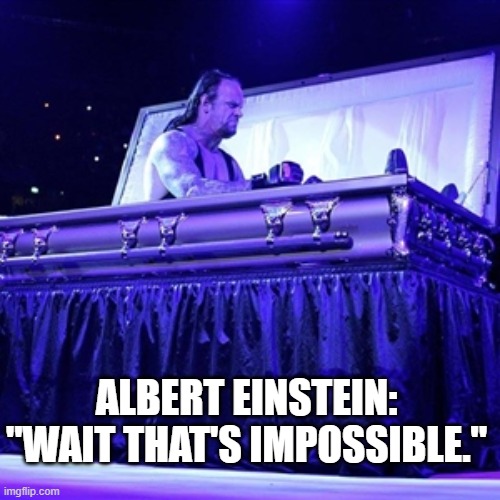 Rising from Coffin | ALBERT EINSTEIN: "WAIT THAT'S IMPOSSIBLE." | image tagged in rising from coffin | made w/ Imgflip meme maker