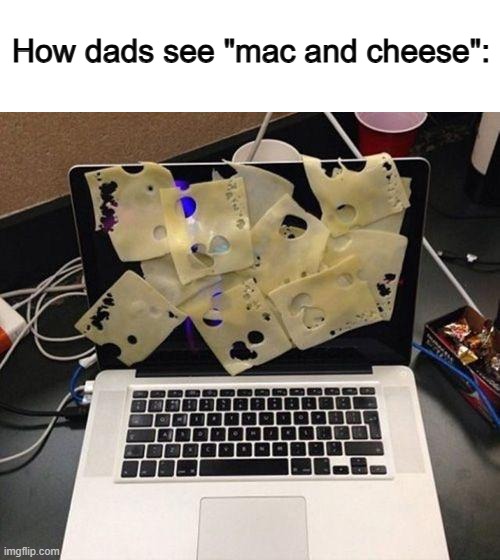 More cheese puns ;) | How dads see "mac and cheese": | made w/ Imgflip meme maker