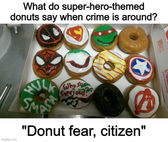 Those donuts look scrumptious btw :] | What do super-hero-themed donuts say when crime is around? "Donut fear, citizen" | made w/ Imgflip meme maker