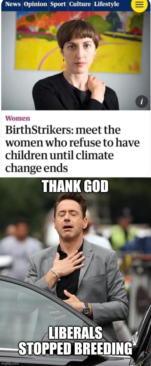 NOPE I HOPE THE "CLIMATE CRISIS" CONTINUES | THANK GOD; LIBERALS STOPPED BREEDING | image tagged in relief,liberals,democrats,climate change | made w/ Imgflip meme maker
